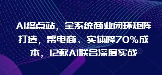 图片[1]-Ai终点站，全系统商业闭环矩阵打造