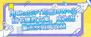 【网上项目资源52】-用ChatGPT写出10W+小红书爆款文案，成为流量主获取高收益-黎明曙光网