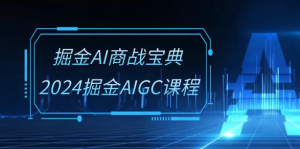【网下项目资源32】-【掘金AI商战宝典45集】系统班：2024掘金风GC-黎明曙光网