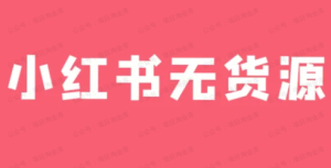 【网上项目资源77】-小红书无货源项目-黎明曙光网