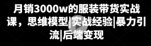 【黄金会员专属资源29】-月销3000w的服装带货实战课-黎明曙光网
