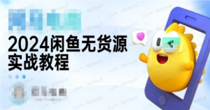 【网上项目资源107】-2024闲鱼无货源实战教程-进阶版-黎明曙光网