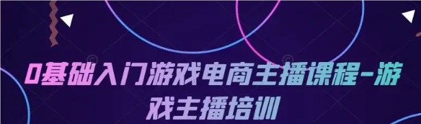 图片[1]-0基础入门游戏电商主播课程