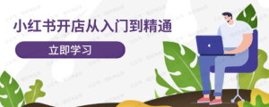 【网上项目资源143】-小红书开店——从入门到精通-黎明曙光网