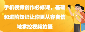 【黄金会员专属资源48】-手机视频创作必修课-黎明曙光网